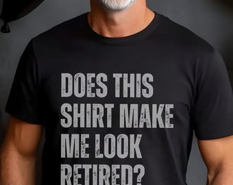 Funny Retirement Gift for Men, Sarcastic Coworker Leaving Tee, Does this shirt make me look Retired T-Shirt
