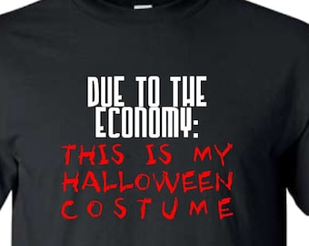 Halloween Costume T Shirt, Due to the Economy, This is my Halloween Costume tee, funny mens costume