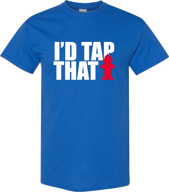 I'd Tap That Funny Firefighter T-Shirt Firemen Tees Gifts I'd Tap That Funny Firefighter T-Shirt Firemen Tees Gifts