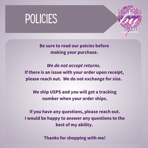May include: A purple and white text graphic with the word "POLICIES" in large white letters. The text below reads "Be sure to read our policies before making your purchase. We do not accept returns. If there is an issue with your order upon receipt, please reach out. We do not exchange for size. We ship USPS and you will get a tracking number when your order ships. If you have any questions, please reach out. I would be happy to answer any questions to the best of my ability. Thanks for shopping with me!"  A purple and white logo with the text "sparkles by shell" is in the upper right corner.