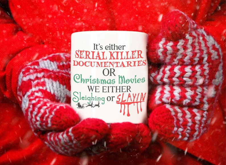 It's either serial killer documentaries or Christmas movies, we are either sleighing or slayin on your choice of 11oz or 15 oz coffee mug
