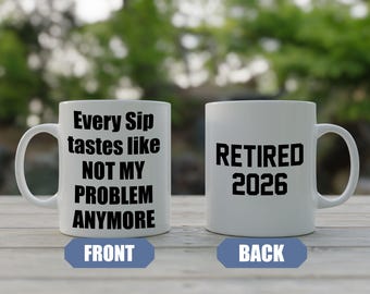 Retirement gift for men, Retired Mug, Every sip tastes like not my problem anymore coffee mug
