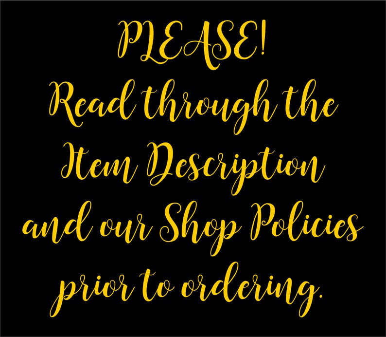May include: A black and gold sign with the text "PLEASE! Read through the Item Description and our Shop Policies prior to ordering."