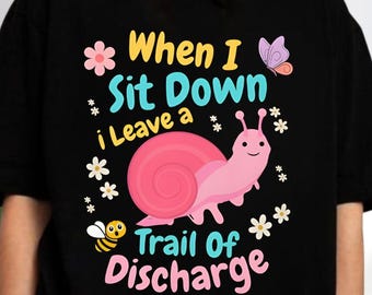 Camiseta "Cuando me siento, dejo un rastro de secreciones", camiseta divertida de caracol para chicas, camiseta con humor vulgar e inapropiado, camiseta con chiste grosero sobre secreciones.