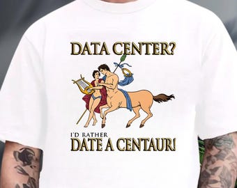 Data Center Date Centaur T-Shirt, Funny Mythology Humor Tee