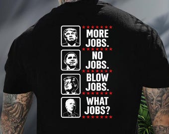More Jobs No Jobs Blow Jobs What Jobs T-Shirt, Political Meme Satire Tee