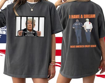 I Have A Dream T-shirt, Police Arrest Trump Sweatshirt, Trump Was Arrested Hoodie, Anti MAGA Racist Fascist Protest Political Tee