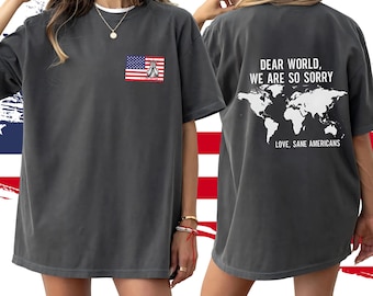 Anti Trump Shirt Dear World We Are So Sorry, Love, Sane Americans Hoodie, FDT T-shirt, Resistance Shirt, Anti-MAGA Protest Sweatshirt