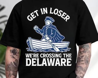 Get In Loser We're Crossing The Delaware T-Shirt, Funny Patriotic George Washington Tee
