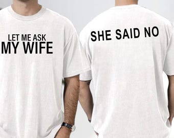 Comfort Colors Let Me Ask My Wife She Said No Funny Husband T-Shirt, Sarcastic Husband Tee Gift For Dad, Gift For Him, She Said No Shirt