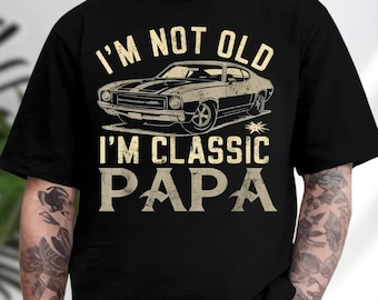 I'm Not Old I'm Classic Papa T-Shirt, Vintage Car Humor Gift, Funny Grandpa Tee