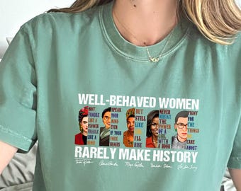 Comfort Colors Tee, Well Behaved Women Rarely Make History Shirt, Feminist Shirt, Strong Women Shirt,Womens Rights Shirt,Empowered Women Tee