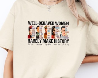 Well Behaved Women Rarely Make History Shirt, Feminist Shirt, Female Empowerment, Strong Women Shirt,Womens Rights Shirt,Empowered Women Tee