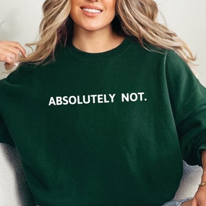 Absolutely Not Sweatshirt, Trendy Funny Sweater, Funny Quote Sweatshirt, Sarcastic Sweat,Funny Gift,Statement Sweat,Funny Mom Sweat,Genx Mom