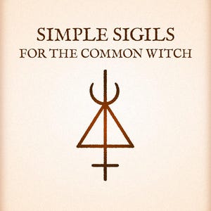 May include: A beige background with the text "SIMPLE SIGILS FOR THE COMMON WITCH" in brown. Below the text is a brown symbol composed of a crescent, triangle, and cross.