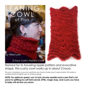 May include: A red knitted cowl with a rippled pattern. The cowl is named "Leaning Cowl of Pisa" and is designed to be knit in about 2 hours. The pattern is for personal use only. The pattern includes instructions for using Malabrigo Merino Worsted yarn, US13/9mm 16-inch circular needles, a stitch marker, and a yarn needle. The gauge is 10 stitches/16 rows = 4 inches in stockinette.