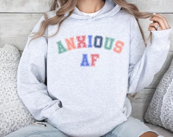 Anxious AF Hoodie, Mental Health Sweatshirt, Anxiety Gift, Sarcastic Jumper, Funny Hoodie, Mental Health Gift, Ironic Anxiety Sweatshirt