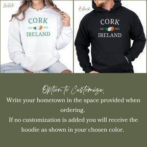 Woman wears white hoodie Cork Ireland est. 915 . Man sitting wears black hoodie. Option to Customize. 
Write hometown on ordering. If no customization  u the hoodie as shown in your chosen color.