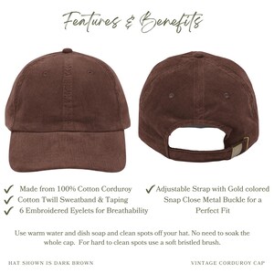 Made from 100% Cotton Corduroy
Cotton Twill Sweatband & Taping
6 Embroidered Eyelets for Breathability
Adjustable Strap with Gold colored Snap Close Metal Buckle for a Perfect Fit
Use warm water and dish soap and clean spots off your hat. No need to soak the whole cap. For hard to clean spots use