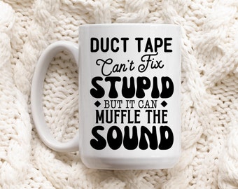 Duct Tape Cant Fix Stupid But It Can Muffle The Sound