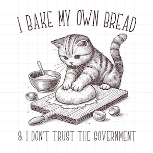 I Bake My Own Bread And Don&#39;t Trust The Government PNG, Catful Png, Funny Retro Png, Trendy Animal Vintage Shirt, Sarcastic Cat