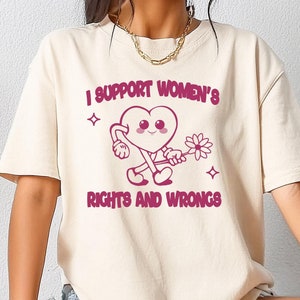 I Support Women&#39;s Rights and Wrongs Shirt, Comfort Colors Feminist Shirt, Women’s Rights Shirt, Women Empowerment Tee, Gift For Feminist
