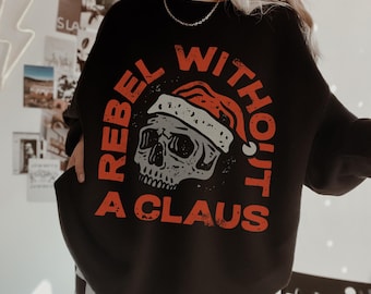 Rebel Without A Claus Sweatshirt, Christmas Sweatshirt, Trendy Shirt, Xmas, Ugly Sweater, Santa, Christmas Shirt, Edgy, Krampus, Gothic