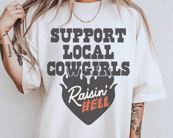Support Local Cowgirls Graphic Tee Shirt for Women, trendy shirt, country, western, cowgirl, Midwest, edgy, yeehaw, rodeo, raisin hell