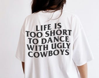 Life Is Too Short To Dance With Ugly Cowboys Graphic Tee Shirt for Women, trendy, cowgirl shirt, western shirt, country, line dancing, rodeo