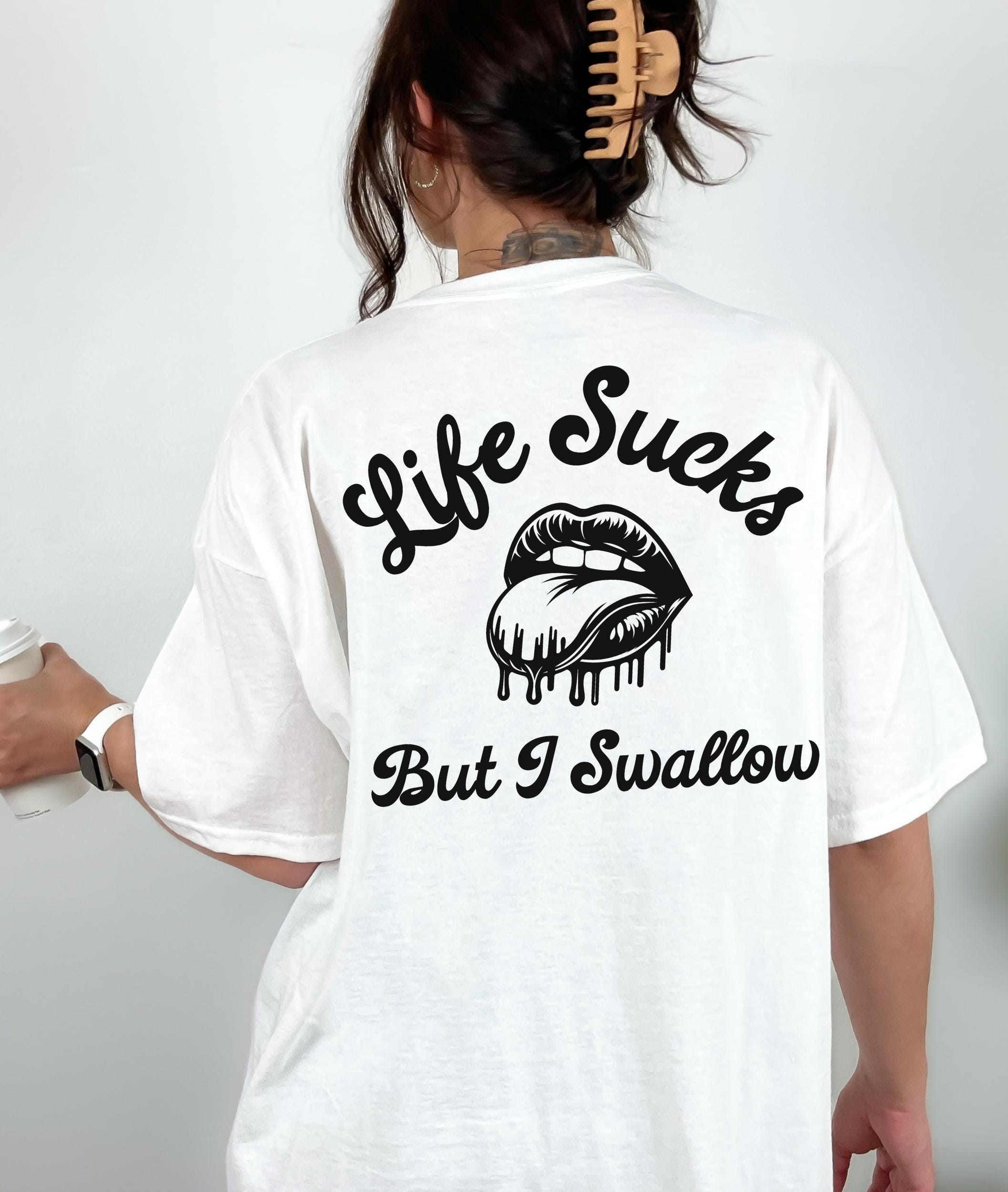 Life Sucks but I Swallow Graphic Tee T-shirt for Women, Funny