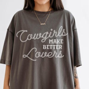 Cowgirls Make Better Lovers Graphic Tee Shirt for Women, cowgirl shirt, retro, trendy, western, country, cowgirl shirt, rodeo shirt, yeehaw