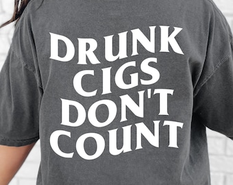 Drunk Cigs Don’t Count Graphic Tee T-Shirt, funny shirt, drunk ciggs,  cigarettes, smoking, drinking, bender, beer, liquor, tequila, vodka