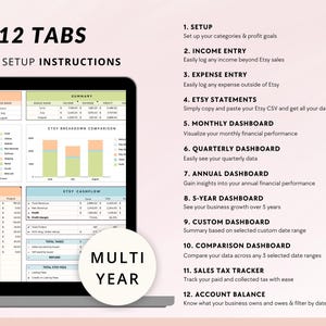 May include: A laptop screen displaying a spreadsheet with 12 tabs, labeled with numbers 1 through 12. The tabs are titled "Setup", "Income Entry", "Expense Entry", "Etsy Statements", "Monthly Dashboard", "Quarterly Dashboard", "Annual Dashboard", "5-Year Dashboard", "Custom Dashboard", "Comparison Dashboard", "Sales Tax Tracker", and "Account Balance". The text "12 Tabs + Full Setup Instructions" is displayed at the top of the screen. The text "MULTI YEAR" is displayed in a circle at the bottom of the screen.