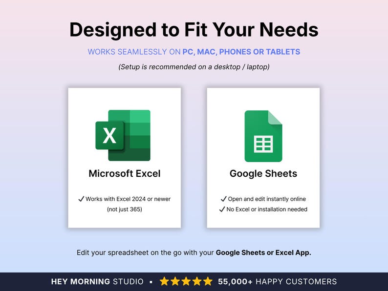 May include: A digital graphic titled Designed to Fit Your Needs, featuring icons for Microsoft Excel and Google Sheets. Text indicates compatibility with PC, Mac, phones, or tablets, and notes that it works with Excel 2024 or newer and Google Sheets.