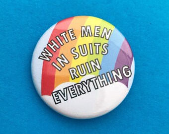 White Men In Suits Ruin Everything Rainbow Button Badge - Feminist Button Badge 38 mm