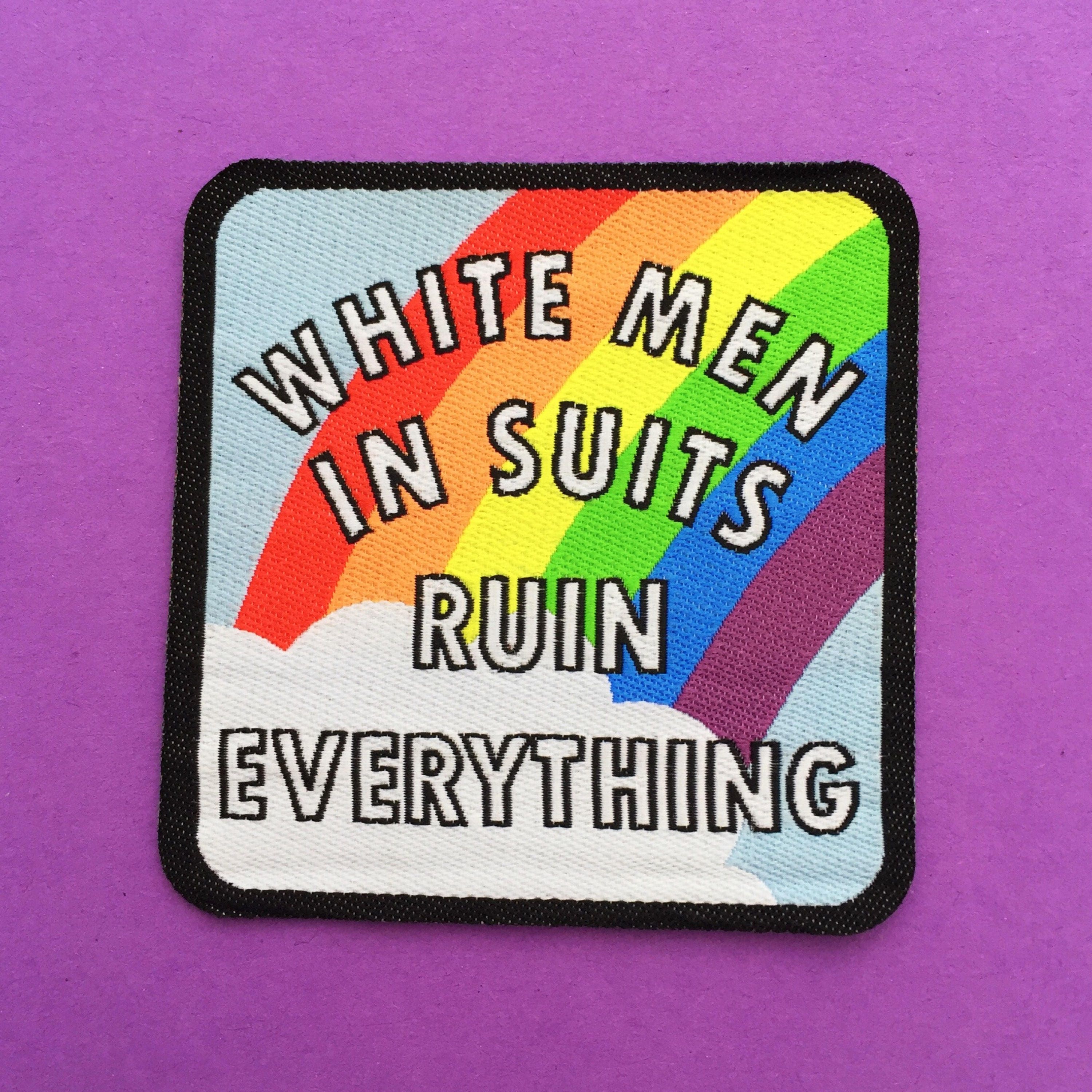 White Men In Suits Ruin Everything Rainbow Iron On Patch - Feminist P…