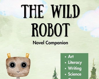 Peut inclure: Un robot brun avec un cœur sur la poitrine se tient dans une forêt. Le texte "THE WILD ROBOT" est en haut de l'image. Le texte "Novel Companion" est sous le robot. Le texte "Art, Literacy, Writing, Science, Game" est listé sur un rectangle vert.