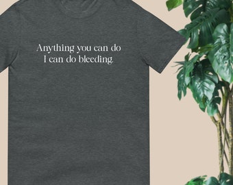 Anything you can do, I can do bleeding T-Shirt