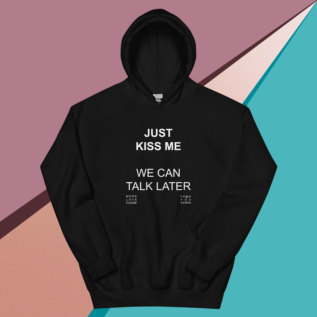 Just Kiss Me, We Can Talk Later Funny Meme Hoodie, Meme Hoodie Gift ...