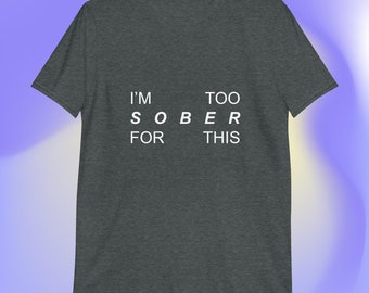 Im too Sober for this - Short-Sleeve Unisex T-Shirt