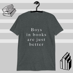 Boys in Books, are Just Better - Funny Meme Gift Shirt, Sarcastic Meme T-Shirt, Joke T Shirt Gift for Friends, Weird Shirt Gift, Graphic Tee