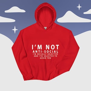 Im Not Anti-Social...Unisex Funny Hoodie, Meme Trendy Hoodie Gift, Graphic Sarcastic Hoodie, Funny Gift for Friends, Funny Sarcastic Gifts