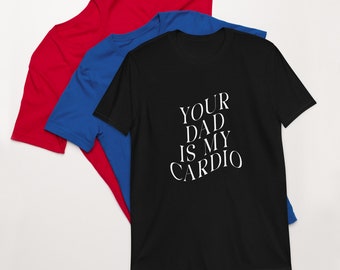 Your dad is my cardio Short-Sleeve Unisex T-Shirt