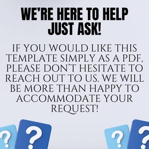 May include: A text-based graphic with the message "We're here to help, just ask!"  If you would like this template simply as a PDF, please don't hesitate to reach out to us. We will be more than happy to accommodate your request!"  The graphic also features three blue question marks.