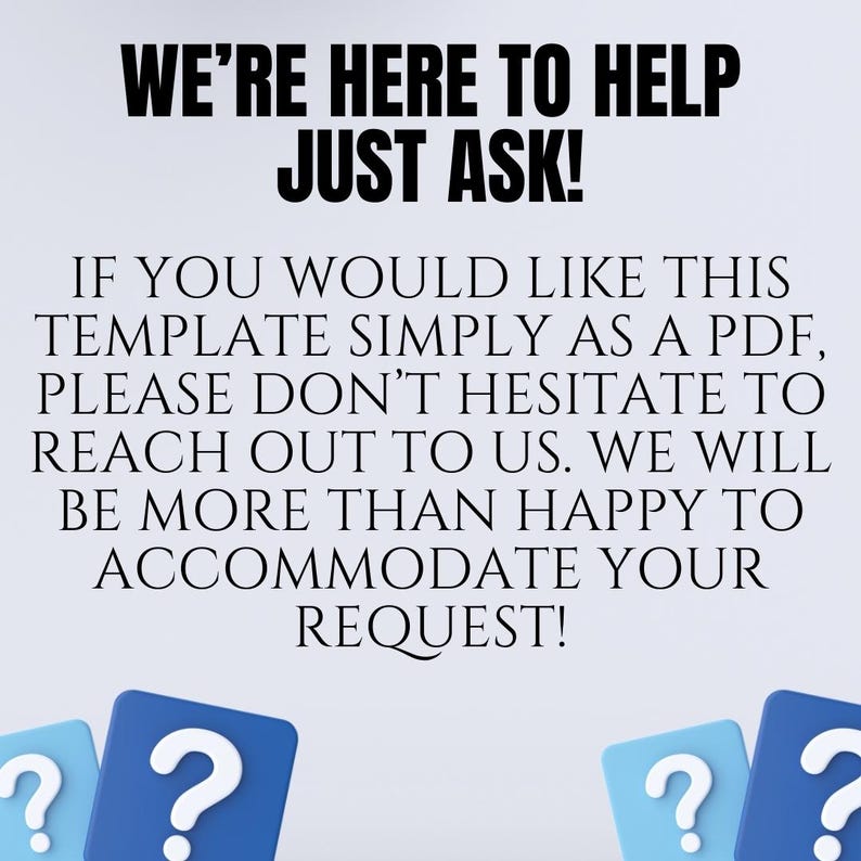 May include: A text-based graphic with the message "We're here to help, just ask!"  If you would like this template simply as a PDF, please don't hesitate to reach out to us. We will be more than happy to accommodate your request!"  The graphic also features three blue question marks.