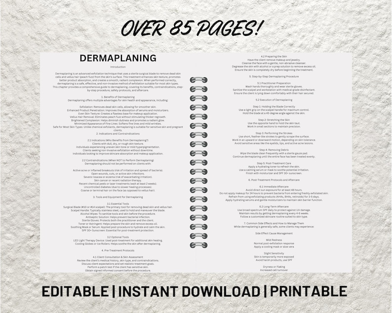 May include: A printable guide to derma planing, a skin care technique that uses a surgical blade to remove dead skin cells and hair. The guide includes information on the benefits, contraindications, and procedures for derma planing. The guide also includes information on pre and post treatment care, as well as common side effects. The guide is over 85 pages long and is available for instant download.  The text on the page reads "Over 85 pages! Derma planing Editable | Instant Download | Printable"