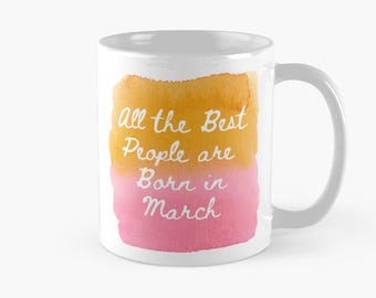 All the Best People are Born in March, March birthday mug love watercolor gift for mum love you forever Pisces March coffee mug