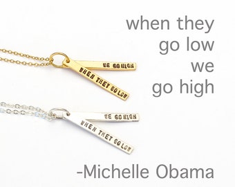 Inspirational Quote Michelle Obama "When They Go Low We Go High" - handcrafted sterling silver 14kt gold vermeil by Chocolate and Steel