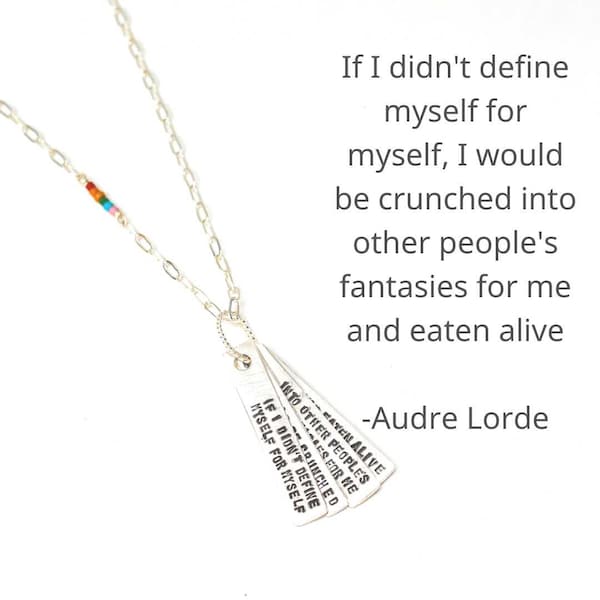 If I didn't define myself for myself, I would be crunched into other people's fantasies for me and eaten alive -Audre Lorde