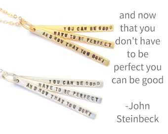 And now that you don't have to be perfect you can be good -John Steinbeck quote necklace.
